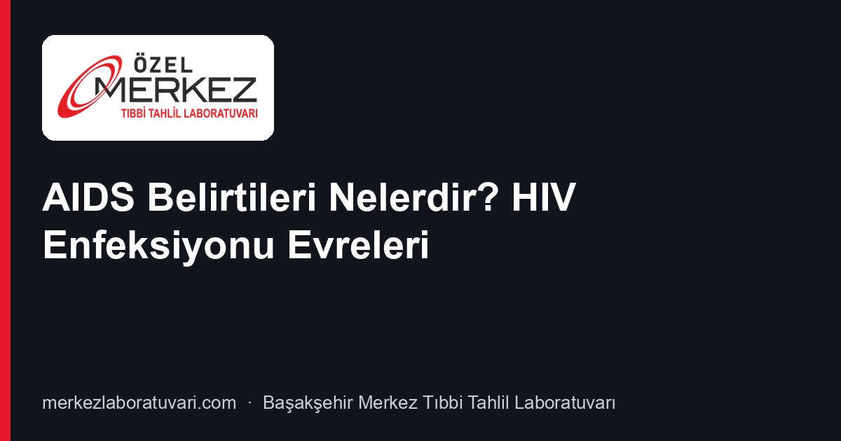 AIDS Belirtileri Nelerdir? HIV Enfeksiyonu Evreleri