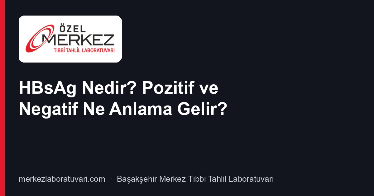 HBsAg Nedir? Pozitif ve Negatif Ne Anlama Gelir?