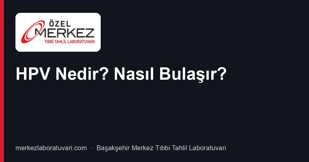 HPV Nedir? Nasıl Bulaşır?