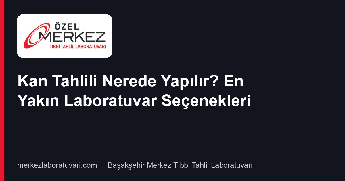 Kan Tahlili Nerede Yapılır? En Yakın Laboratuvar Seçenekleri
