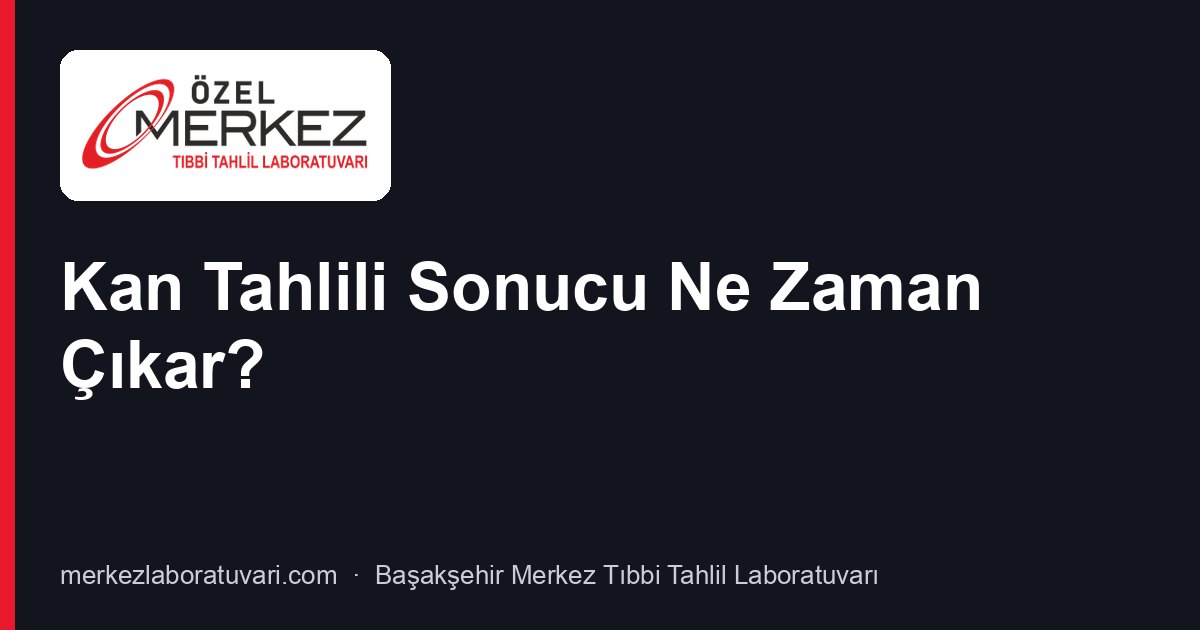 Kan Tahlili Sonucu Ne Zaman Çıkar?
