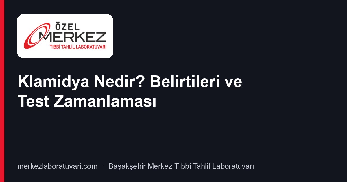 Klamidya Nedir? Belirtileri ve Test Zamanlaması